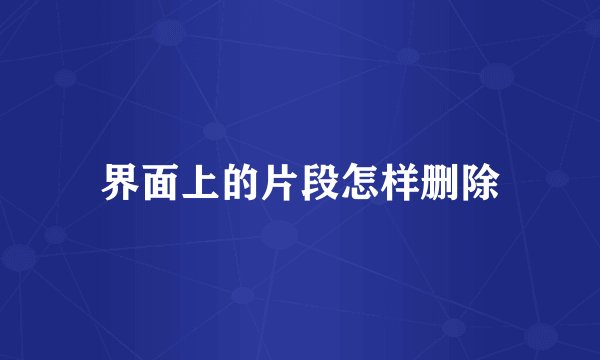 界面上的片段怎样删除