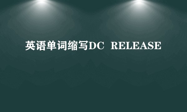 英语单词缩写DC  RELEASE