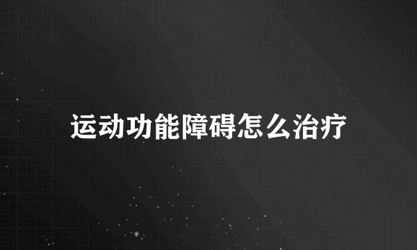 运动功能障碍怎么治疗