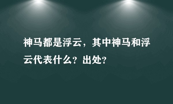 神马都是浮云，其中神马和浮云代表什么？出处？