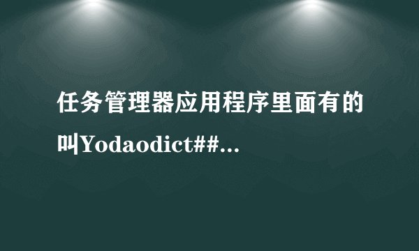 任务管理器应用程序里面有的叫Yodaodict###什么的程序一闪一闪的