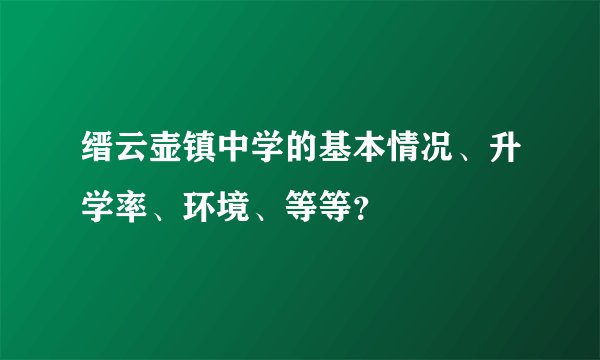 缙云壶镇中学的基本情况、升学率、环境、等等？