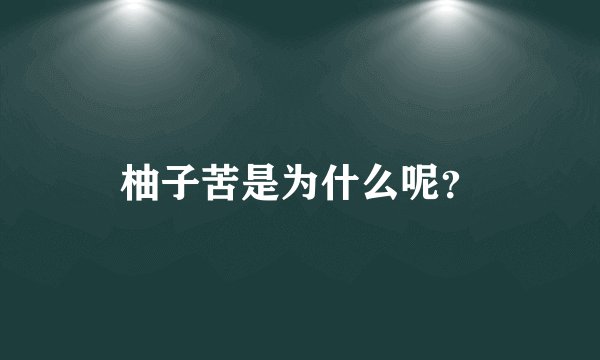 柚子苦是为什么呢？