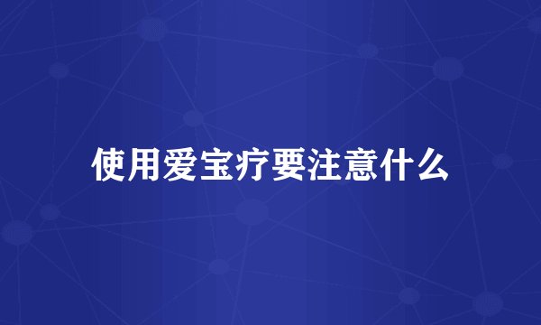 使用爱宝疗要注意什么