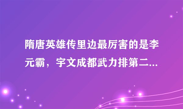 隋唐英雄传里边最厉害的是李元霸，宇文成都武力排第二，第三是裴元庆，但为啥看电视剧《隋唐英雄传》里面