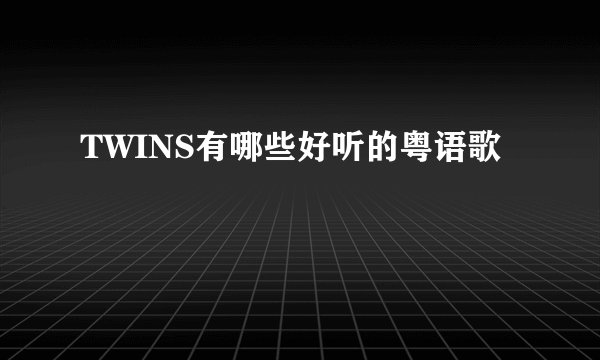 TWINS有哪些好听的粤语歌