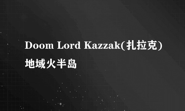 Doom Lord Kazzak(扎拉克)地域火半岛