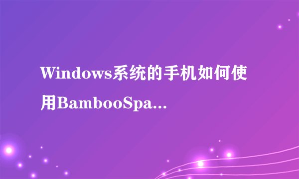 Windows系统的手机如何使用BambooSpark数位板？