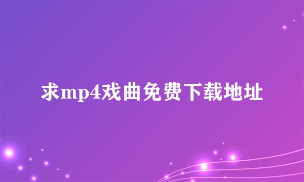 求mp4戏曲免费下载地址