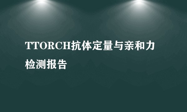 TTORCH抗体定量与亲和力检测报告