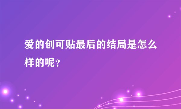 爱的创可贴最后的结局是怎么样的呢？
