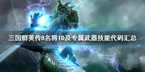 《三国群英传8》名将ID及专属武器技能代码汇总 各名将ID是什么