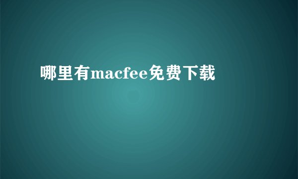 哪里有macfee免费下载