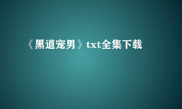 《黑道宠男》txt全集下载