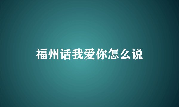 福州话我爱你怎么说