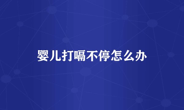 婴儿打嗝不停怎么办