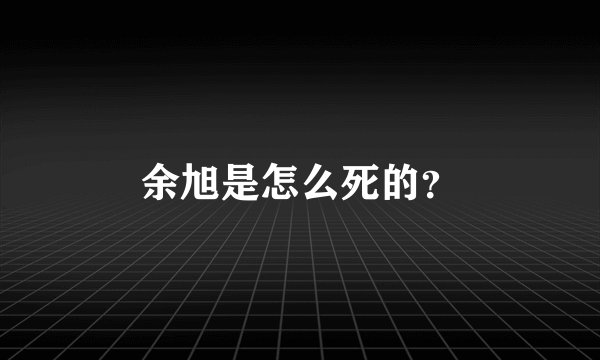 余旭是怎么死的？