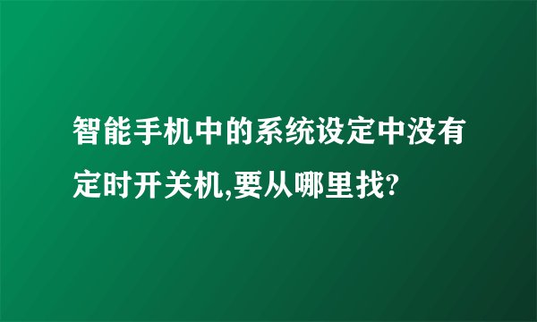 智能手机中的系统设定中没有定时开关机,要从哪里找?