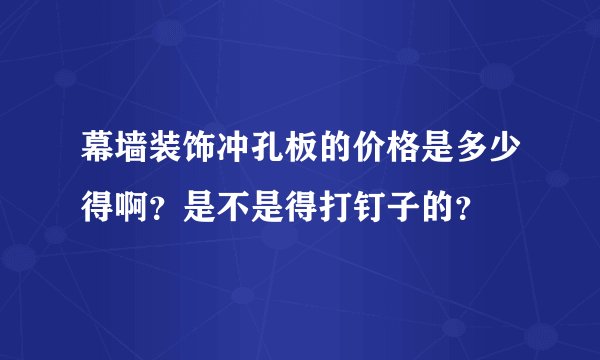幕墙装饰冲孔板的价格是多少得啊？是不是得打钉子的？