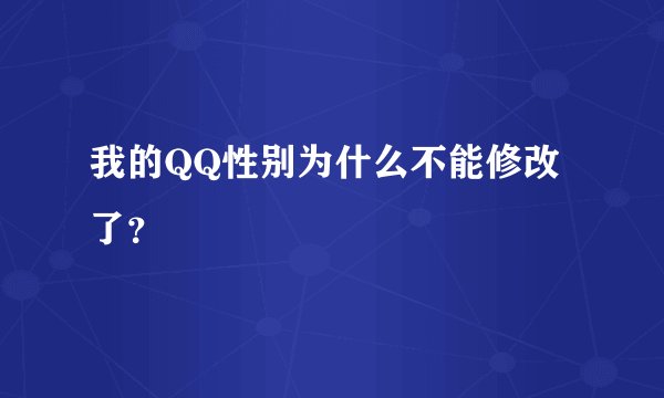 我的QQ性别为什么不能修改了？