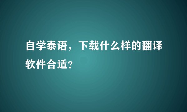 自学泰语，下载什么样的翻译软件合适？