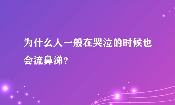 为什么人一般在哭泣的时候也会流鼻涕？
