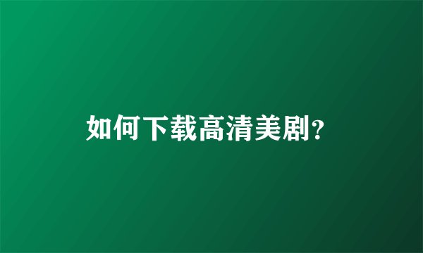 如何下载高清美剧？
