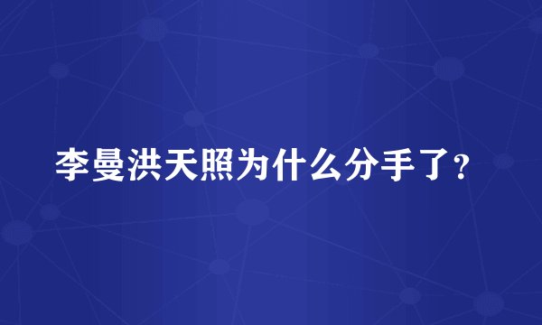 李曼洪天照为什么分手了？