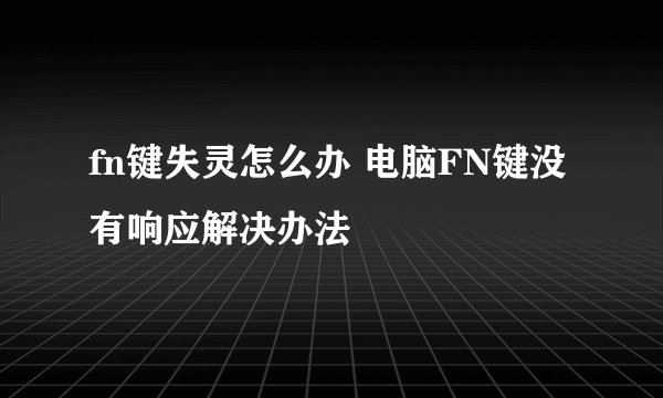 fn键失灵怎么办 电脑FN键没有响应解决办法