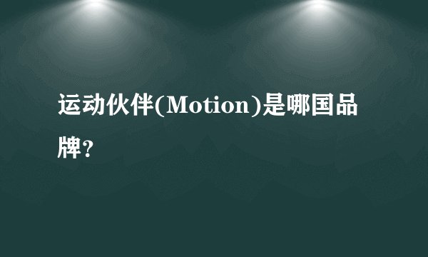 运动伙伴(Motion)是哪国品牌？