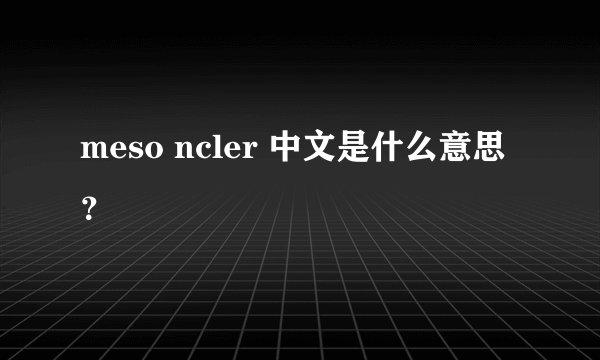 meso ncler 中文是什么意思？