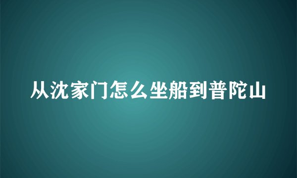 从沈家门怎么坐船到普陀山
