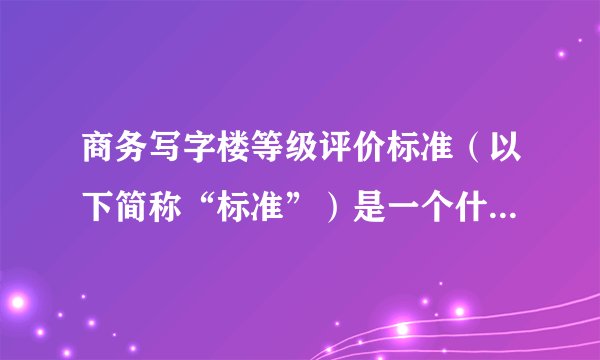 商务写字楼等级评价标准（以下简称“标准”）是一个什么样的标准？
