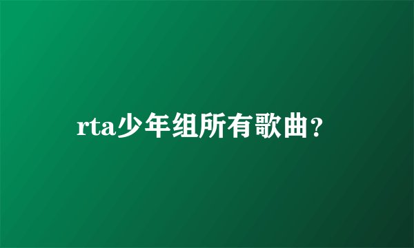rta少年组所有歌曲？