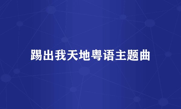 踢出我天地粤语主题曲