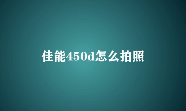 佳能450d怎么拍照