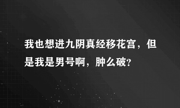 我也想进九阴真经移花宫,但是我是男号啊,肿么破?