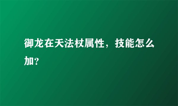 御龙在天法杖属性，技能怎么加？