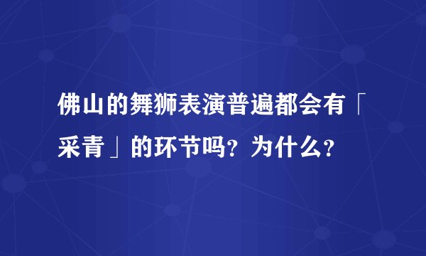 佛山的舞狮表演普遍都会有「采青」的环节吗？为什么？
