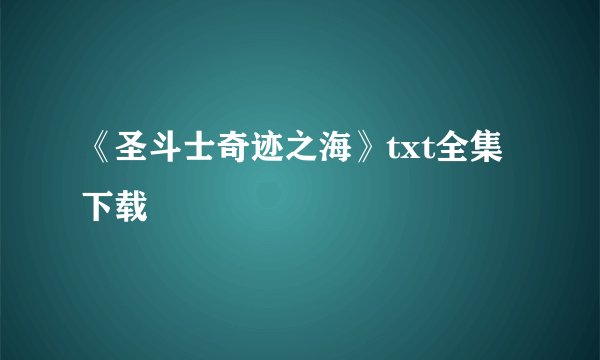 《圣斗士奇迹之海》txt全集下载