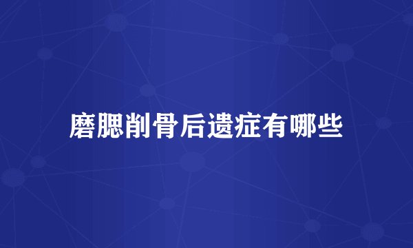 磨腮削骨后遗症有哪些