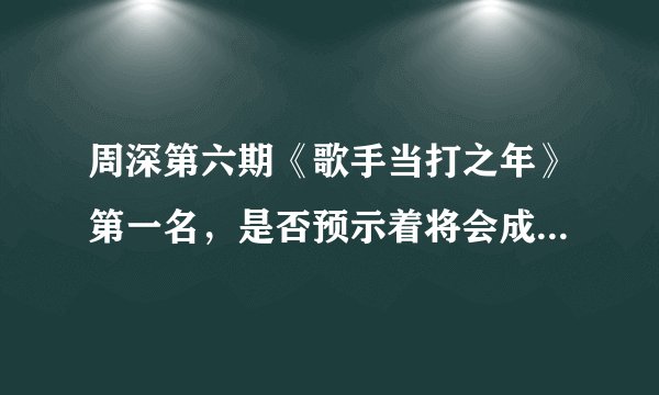 周深第六期《歌手当打之年》第一名，是否预示着将会成为今年的歌王黑马？