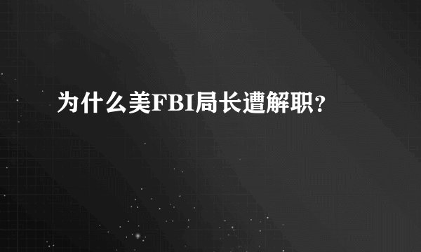 为什么美FBI局长遭解职？