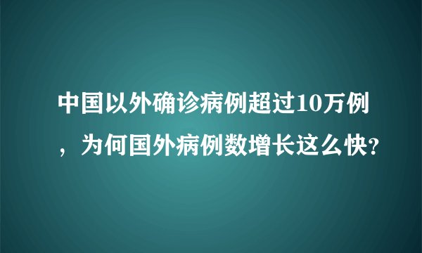 中国以外确诊病例超过10万例，为何国外病例数增长这么快？