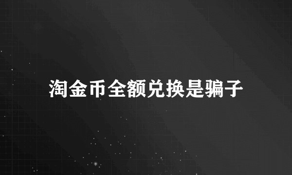 淘金币全额兑换是骗子