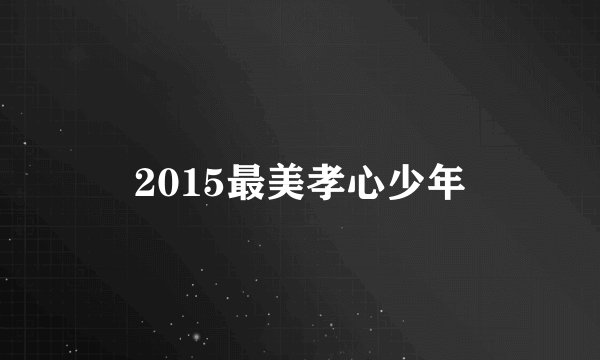 2015最美孝心少年