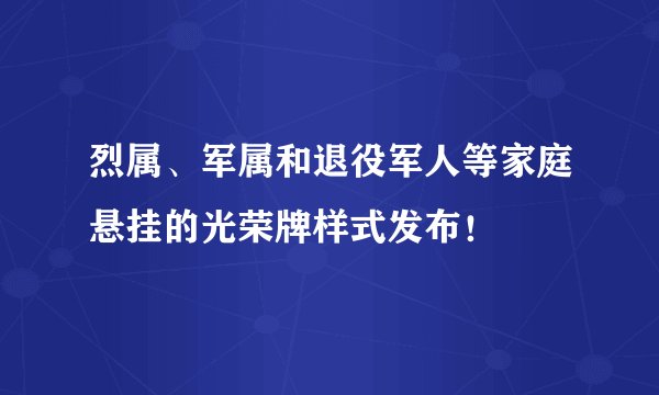 烈属、军属和退役军人等家庭悬挂的光荣牌样式发布！