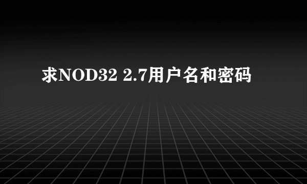 求NOD32 2.7用户名和密码
