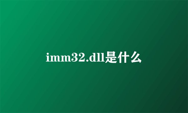 imm32.dll是什么
