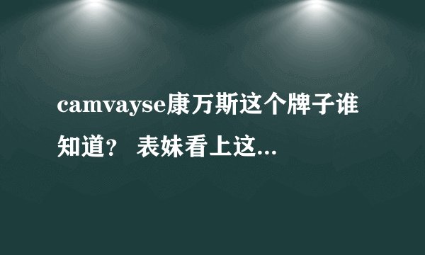 camvayse康万斯这个牌子谁知道？ 表妹看上这款鞋了，要我给她买。